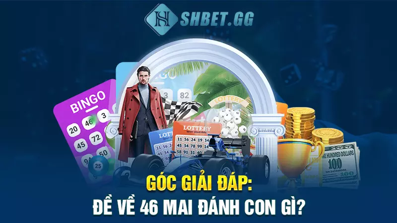 Đề về 46 mai đánh con gì? Bí kíp đánh lô đề từ cao thủ 6 Góc giải đáp: Đề về 46 mai đánh con gì?