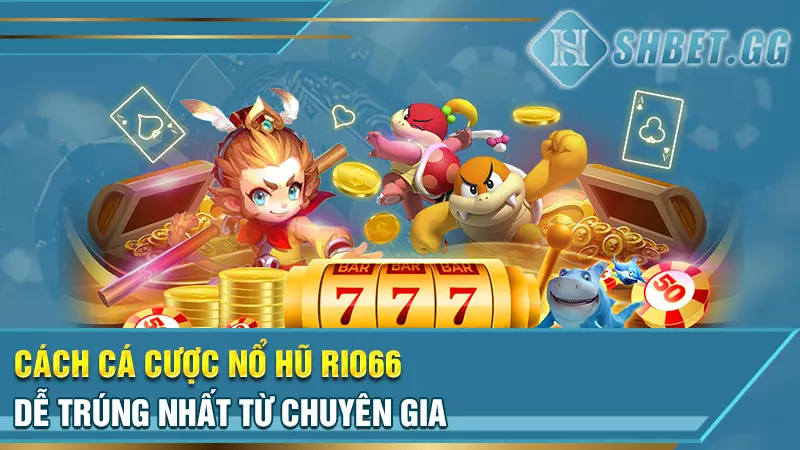 Cách chơi Nổ Hũ Rio66 bách phát bách trúng cho người mới 4 Cách cá cược nổ hũ Rio66 dễ trúng nhất từ chuyên gia