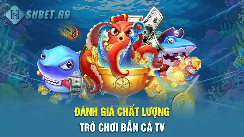 Bắn cá TV - Xả đạn thả ga săn xu thưởng vô tận 4 Đánh giá chất lượng trò chơi bắn cá TV
