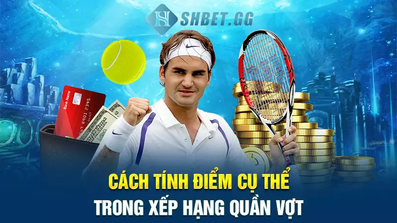Xếp hạng quần vợt thế giới: Đánh giá hiệu quả các tay vợt 4 Cách tính điểm cụ thể trong xếp hạng quần vợt