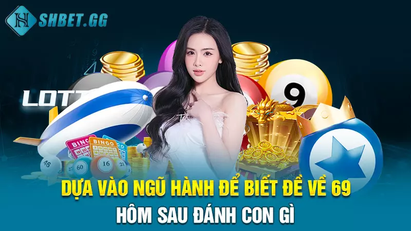 Hôm nay đề về 69 hôm sau đánh con gì để chiến thắng 100% 5 Dựa vào ngũ hành để biết đề về 69 hôm sau đánh con gì